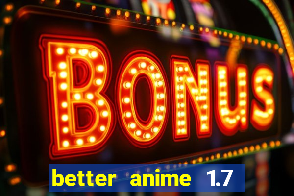 better anime 1.7 apk download