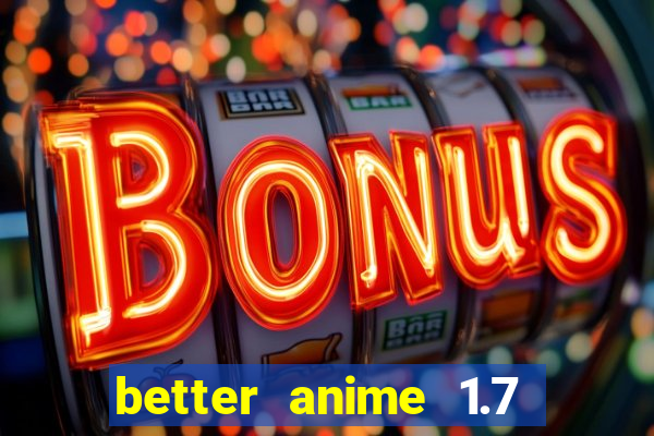 better anime 1.7 apk download