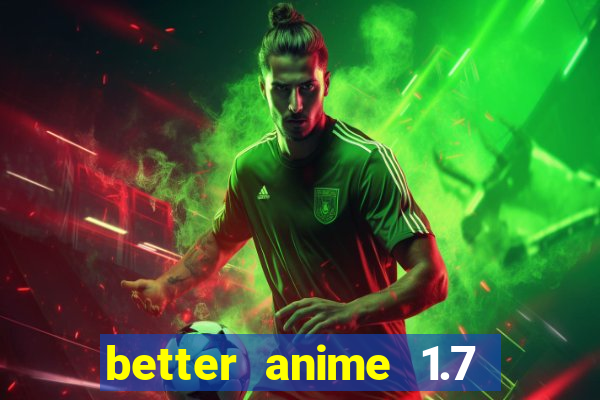 better anime 1.7 apk download