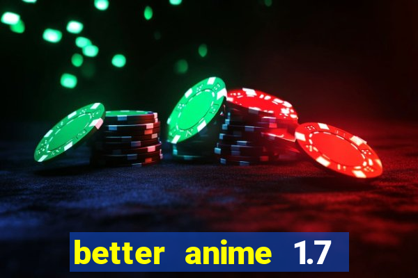 better anime 1.7 apk download