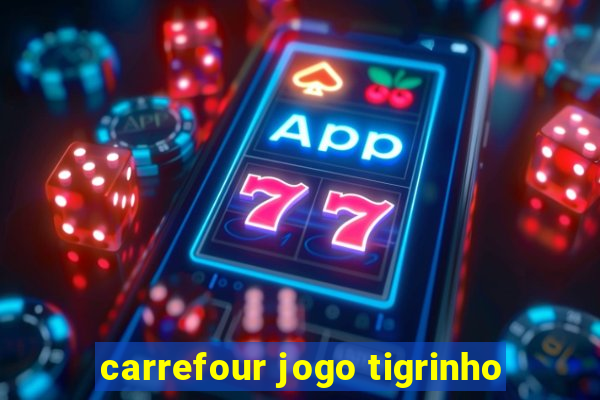 carrefour jogo tigrinho