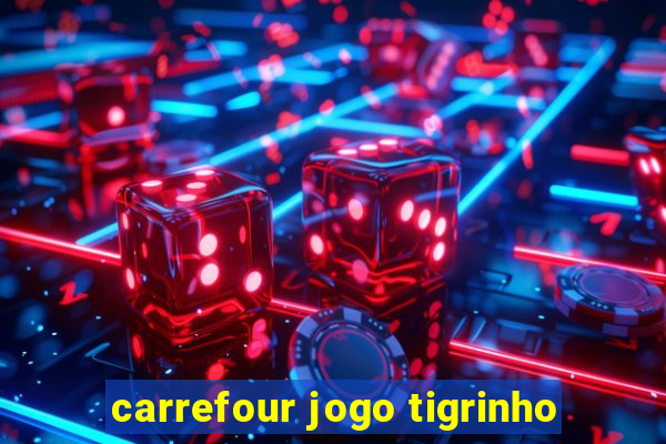 carrefour jogo tigrinho