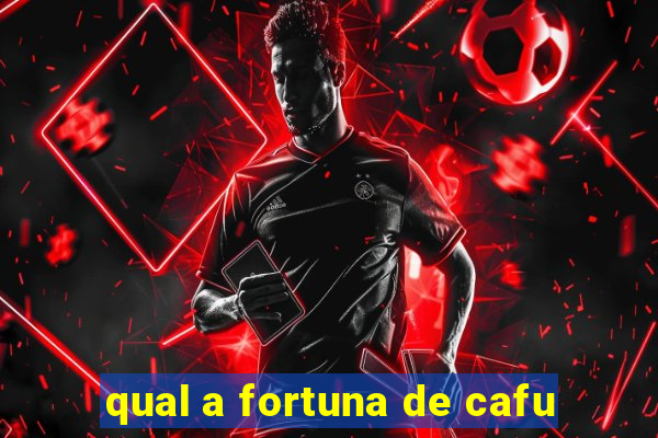 qual a fortuna de cafu