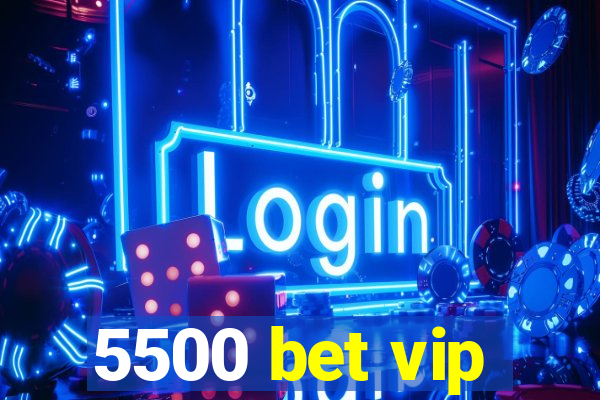 5500 bet vip