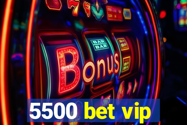 5500 bet vip