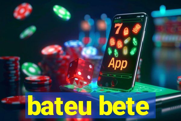 bateu bete