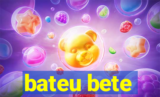 bateu bete