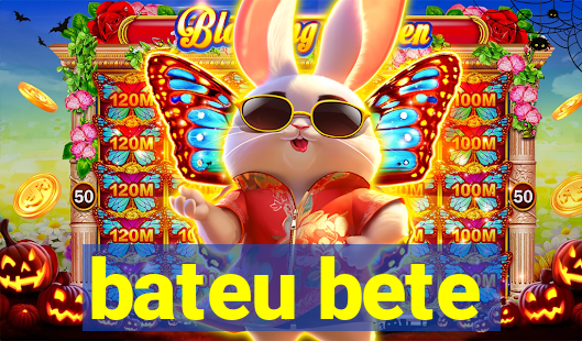 bateu bete