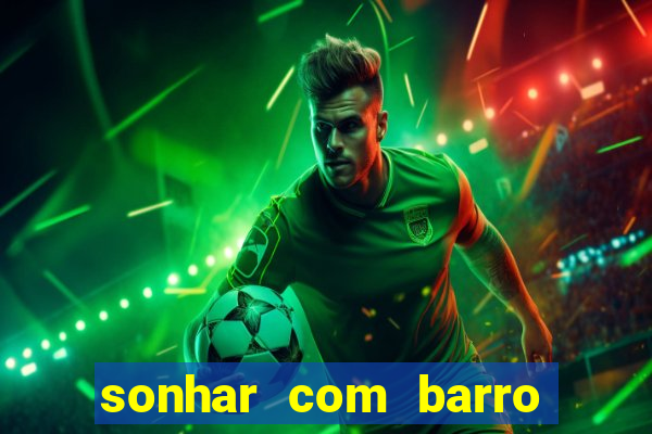 sonhar com barro jogo do bicho