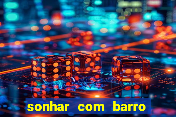 sonhar com barro jogo do bicho