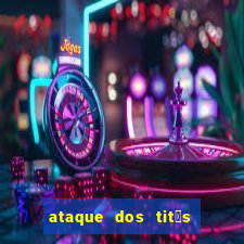 ataque dos tit茫s filme online dublado