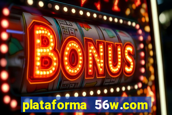 plataforma 56w.com é confiável