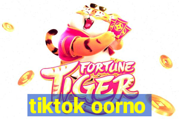 tiktok oorno