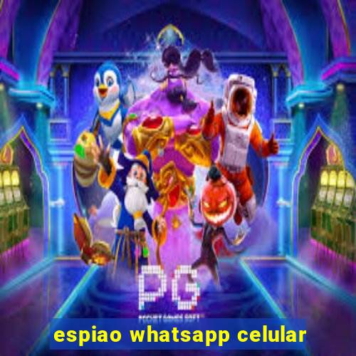 espiao whatsapp celular