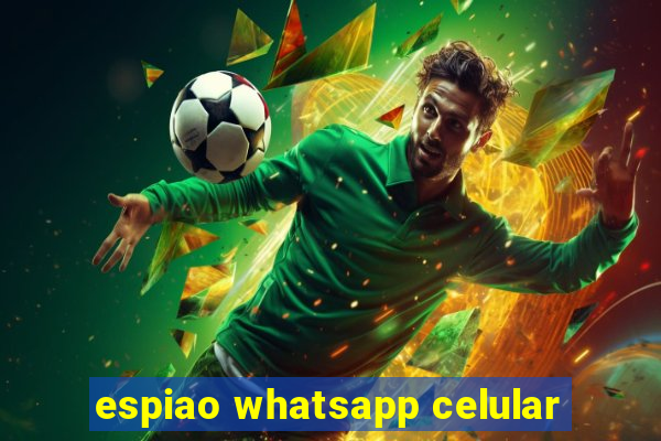 espiao whatsapp celular