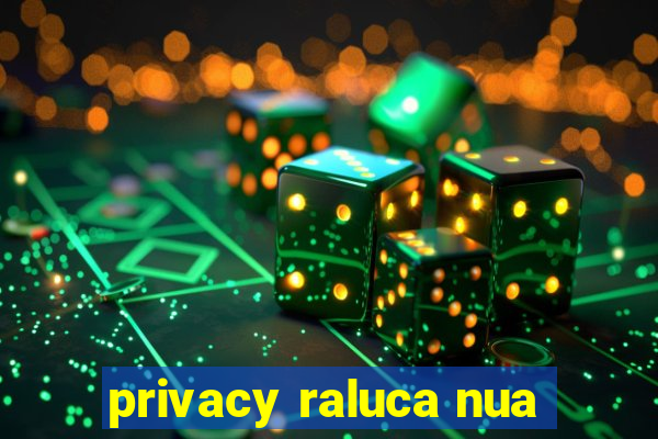 privacy raluca nua