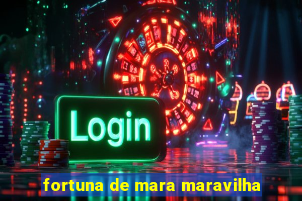 fortuna de mara maravilha