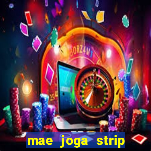 mae joga strip poker com o filho