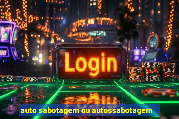 auto sabotagem ou autossabotagem