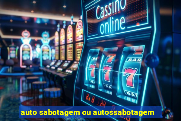 auto sabotagem ou autossabotagem