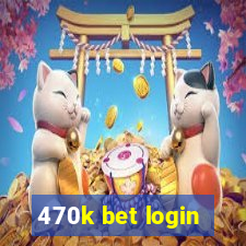 470k bet login