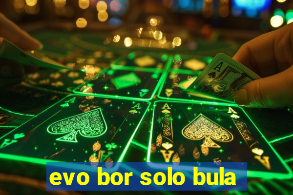 evo bor solo bula