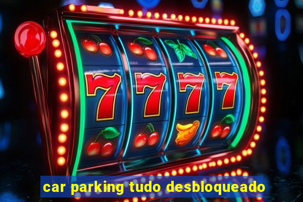 car parking tudo desbloqueado