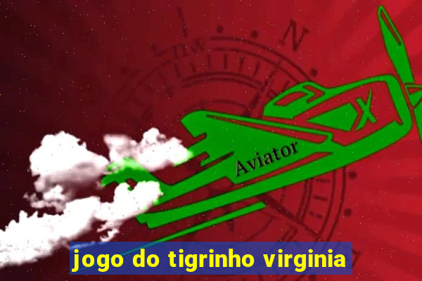 jogo do tigrinho virginia