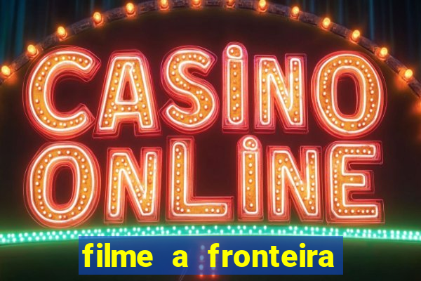 filme a fronteira 2007 completo dublado