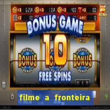 filme a fronteira 2007 completo dublado