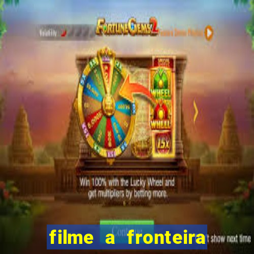 filme a fronteira 2007 completo dublado