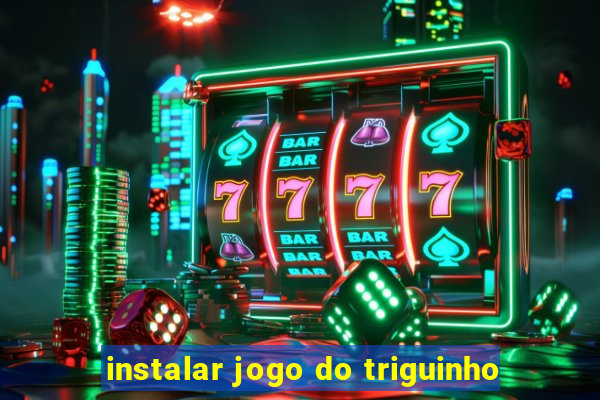 instalar jogo do triguinho