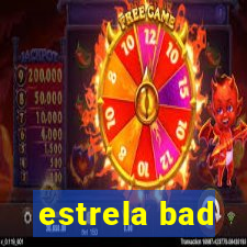 estrela bad