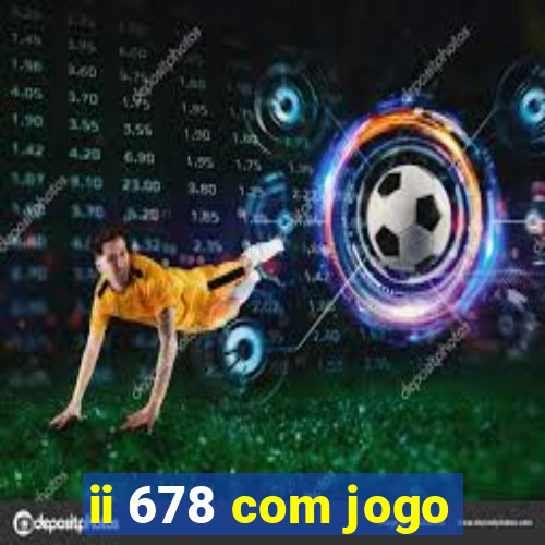 ii 678 com jogo