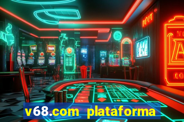 v68.com plataforma de jogos