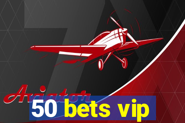 50 bets vip