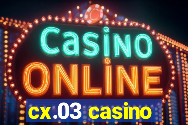 cx.03 casino