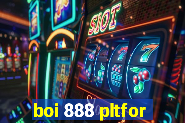 boi 888 pltfor