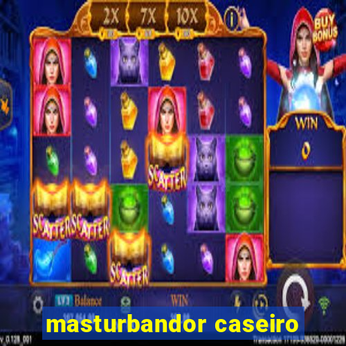 masturbandor caseiro