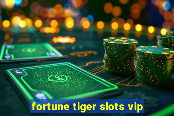 fortune tiger slots vip