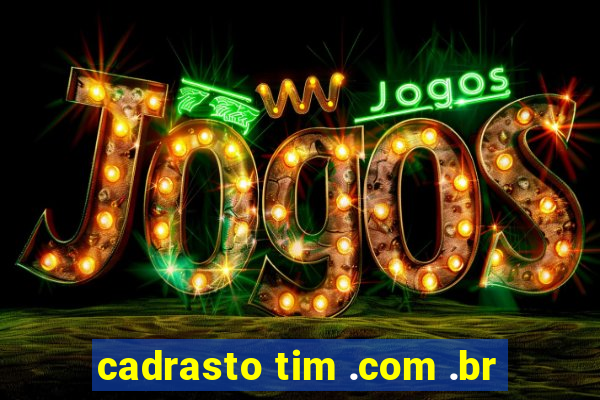 cadrasto tim .com .br