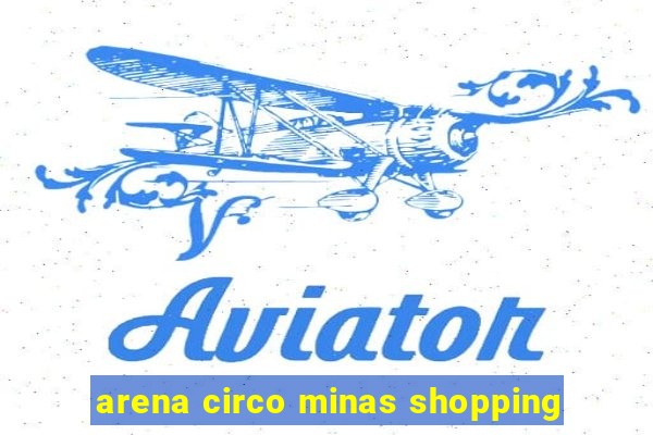 arena circo minas shopping