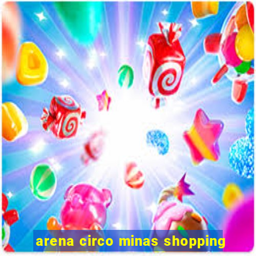 arena circo minas shopping