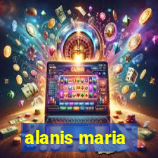 alanis maria