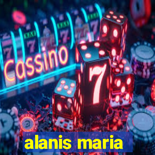 alanis maria