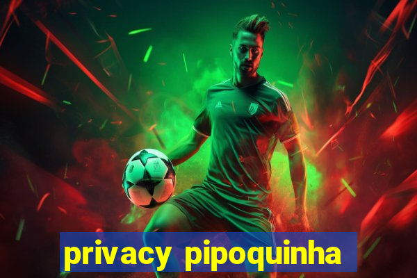 privacy pipoquinha