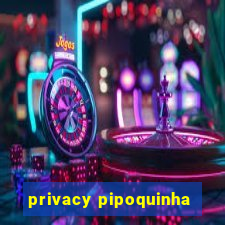 privacy pipoquinha