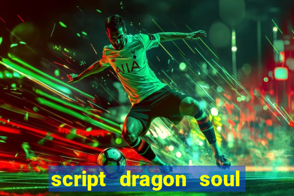 script dragon soul mobile 2024