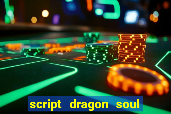 script dragon soul mobile 2024