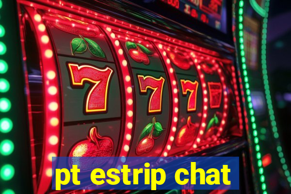 pt estrip chat